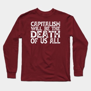 Irreverent truths: Capitalism will be the death of us all (white text) Long Sleeve T-Shirt